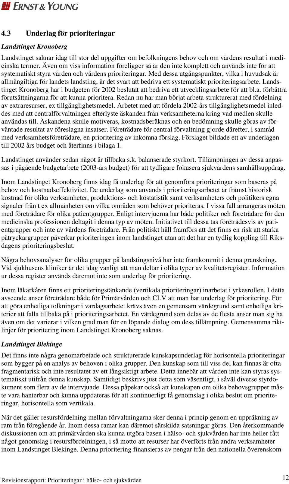 Med dessa utgångspunkter, vilka i huvudsak är allmängiltiga för landets landsting, är det svårt att bedriva ett systematiskt prioriteringsarbete.