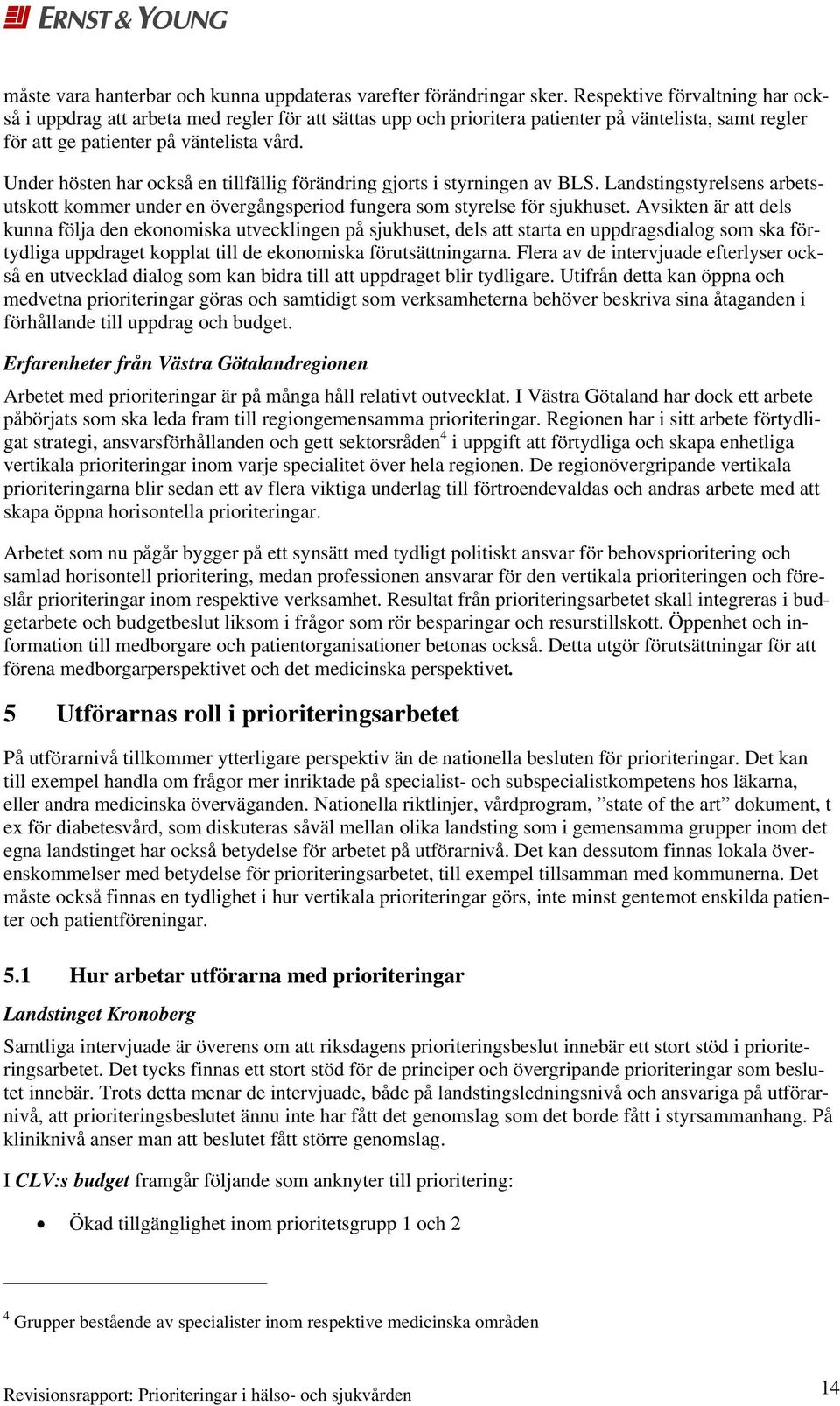 Under hösten har också en tillfällig förändring gjorts i styrningen av BLS. Landstingstyrelsens arbetsutskott kommer under en övergångsperiod fungera som styrelse för sjukhuset.