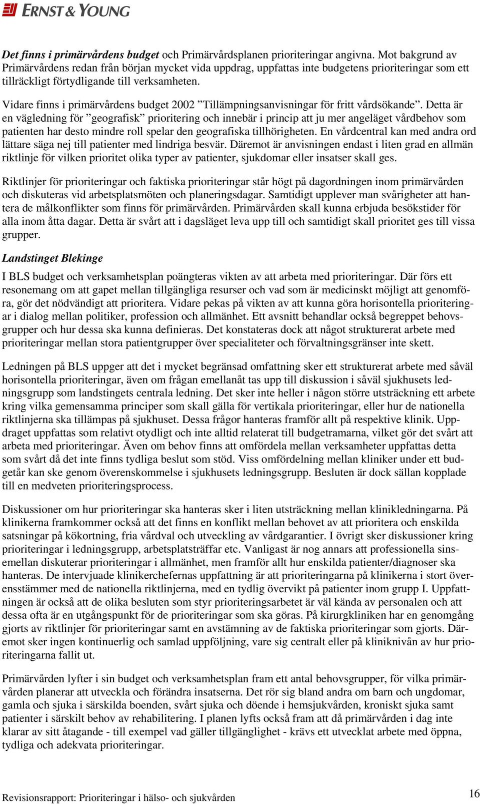 Vidare finns i primärvårdens budget 2002 Tillämpningsanvisningar för fritt vårdsökande.