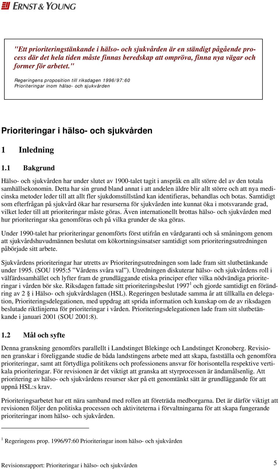 1 Bakgrund Hälso- och sjukvården har under slutet av 1900-talet tagit i anspråk en allt större del av den totala samhällsekonomin.