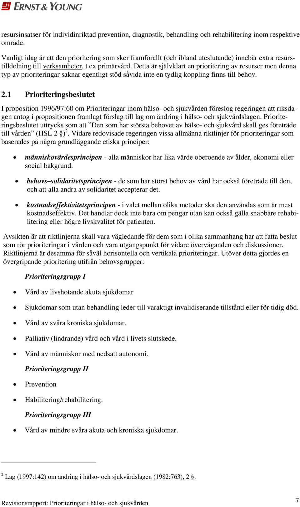 Detta är självklart en prioritering av resurser men denna typ av prioriteringar saknar egentligt stöd såvida inte en tydlig koppling finns till behov. 2.