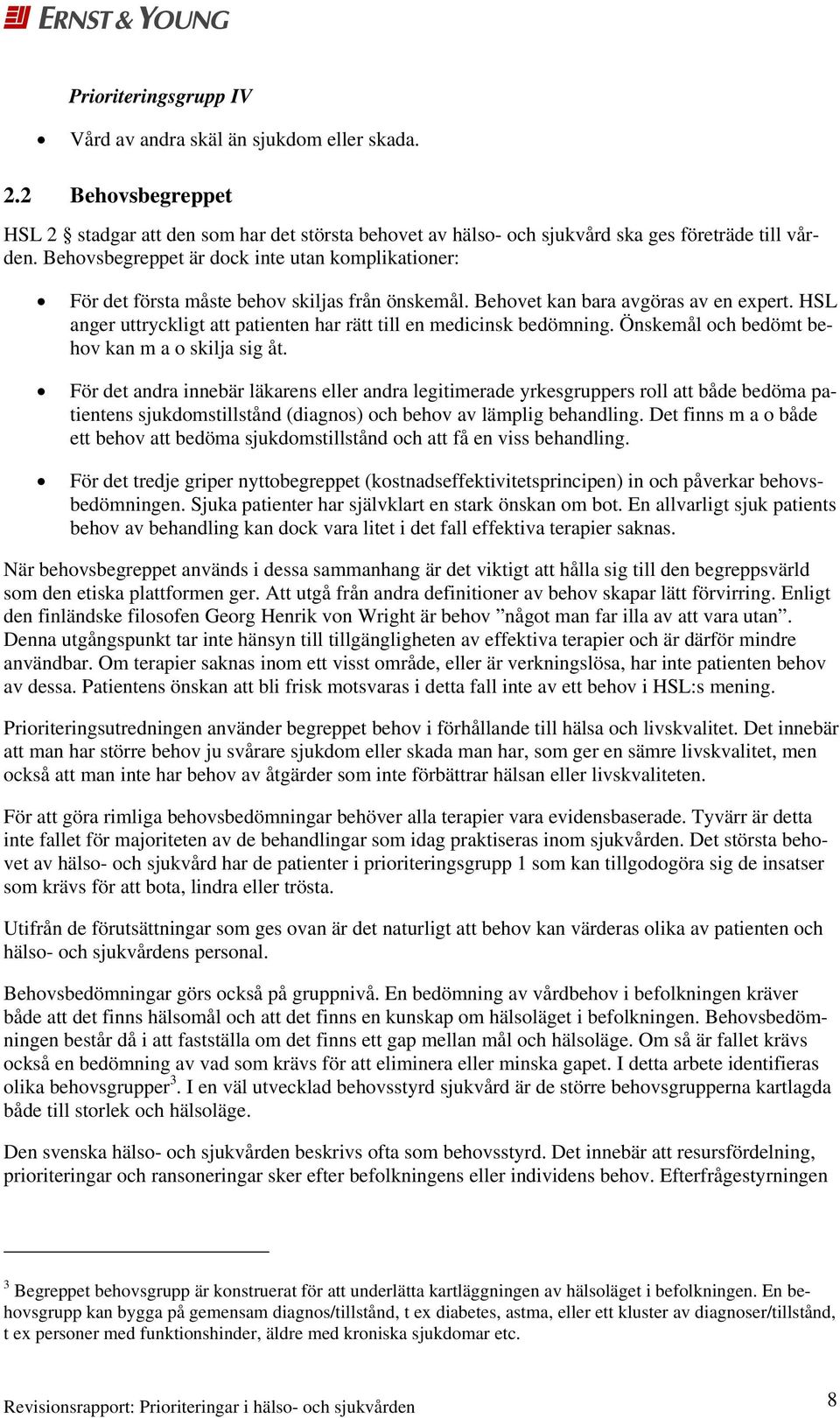 HSL anger uttryckligt att patienten har rätt till en medicinsk bedömning. Önskemål och bedömt behov kan m a o skilja sig åt.