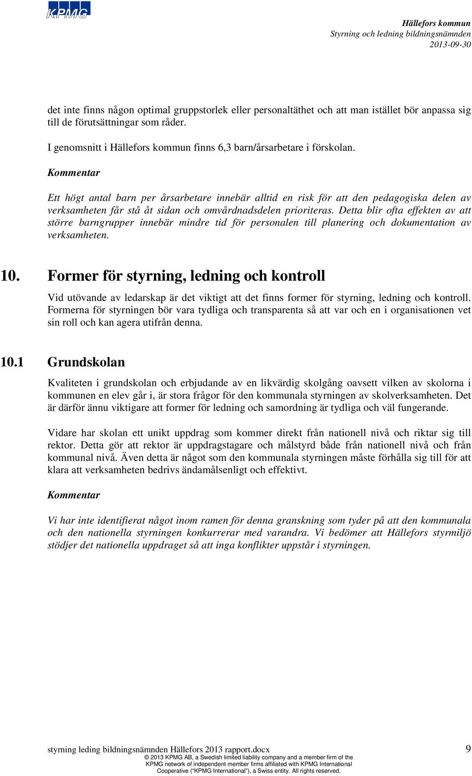 Detta blir ofta effekten av att större barngrupper innebär mindre tid för personalen till planering och dokumentation av verksamheten. 10.