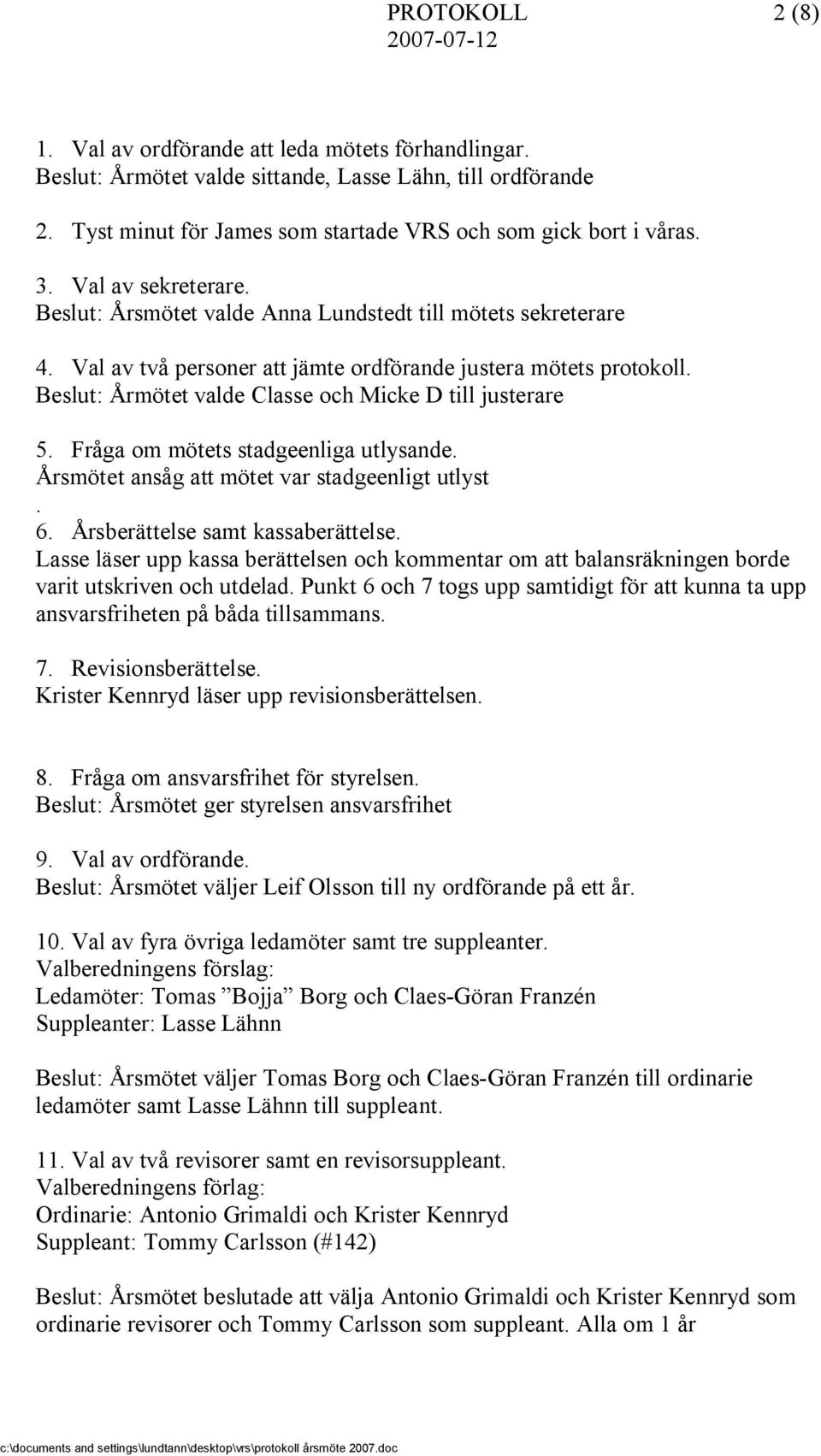 Fråga om mötets stadgeenliga utlysande. Årsmötet ansåg att mötet var stadgeenligt utlyst. 6. Årsberättelse samt kassaberättelse.