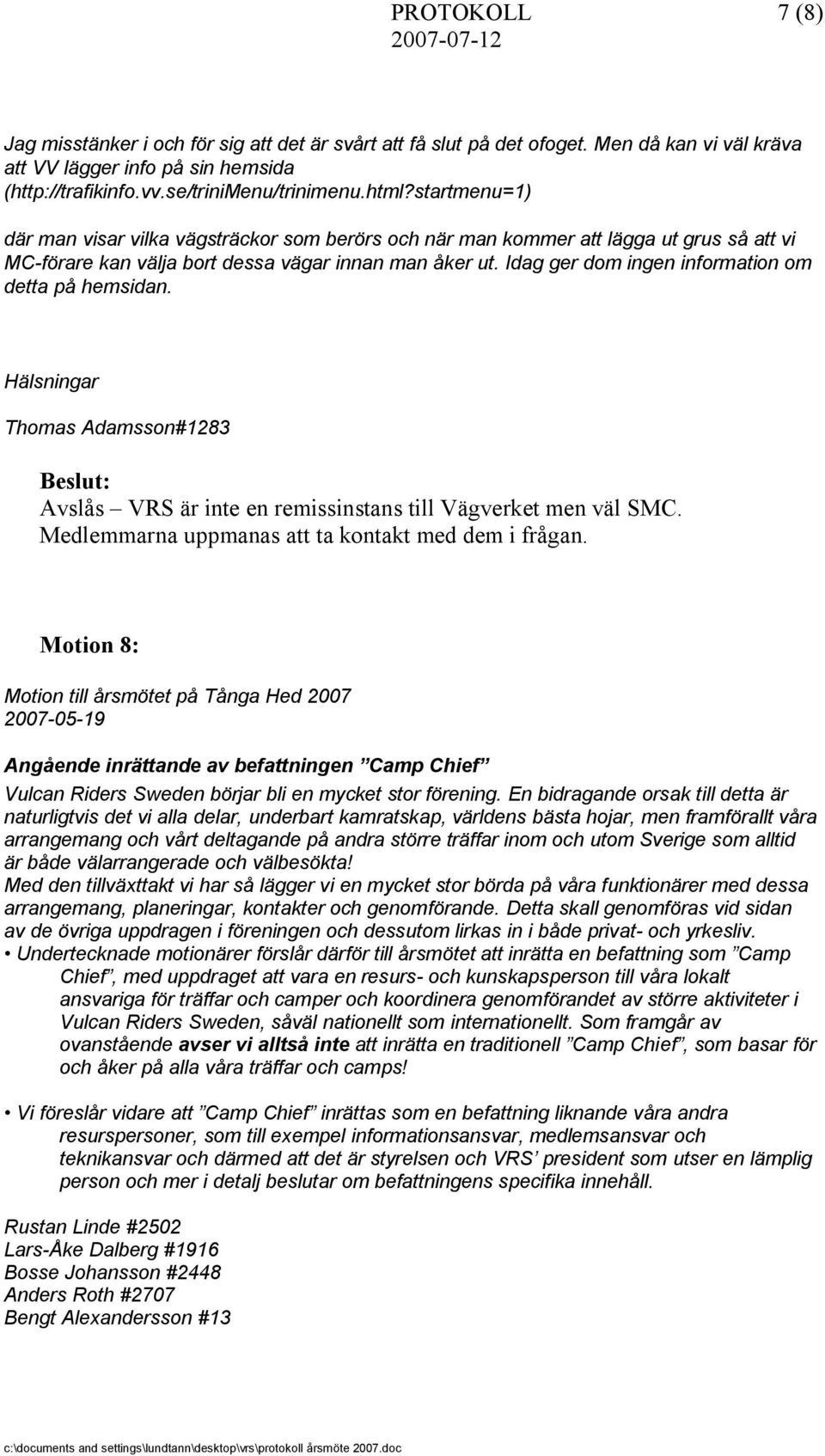 Idag ger dom ingen information om detta på hemsidan. Hälsningar Thomas Adamsson#1283 Avslås VRS är inte en remissinstans till Vägverket men väl SMC.