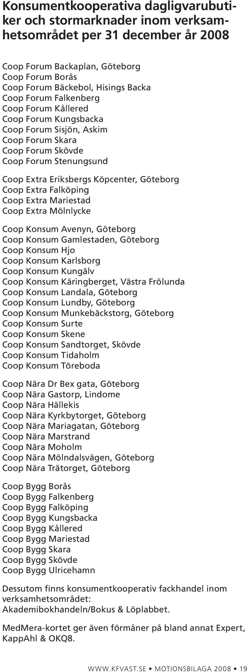 Coop Extra Mariestad Coop Extra Mölnlycke Coop Konsum Avenyn, Göteborg Coop Konsum Gamlestaden, Göteborg Coop Konsum Hjo Coop Konsum Karlsborg Coop Konsum Kungälv Coop Konsum Käringberget, Västra