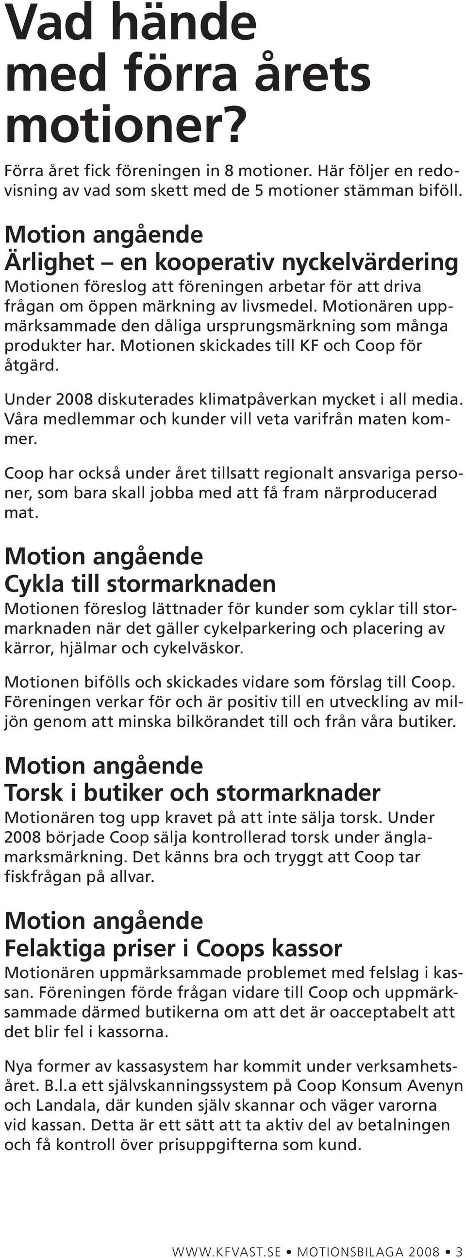 Motionären uppmärksammade den dåliga ursprungsmärkning som många produkter har. Motionen skickades till KF och Coop för åtgärd. Under 2008 diskuterades klimatpåverkan mycket i all media.