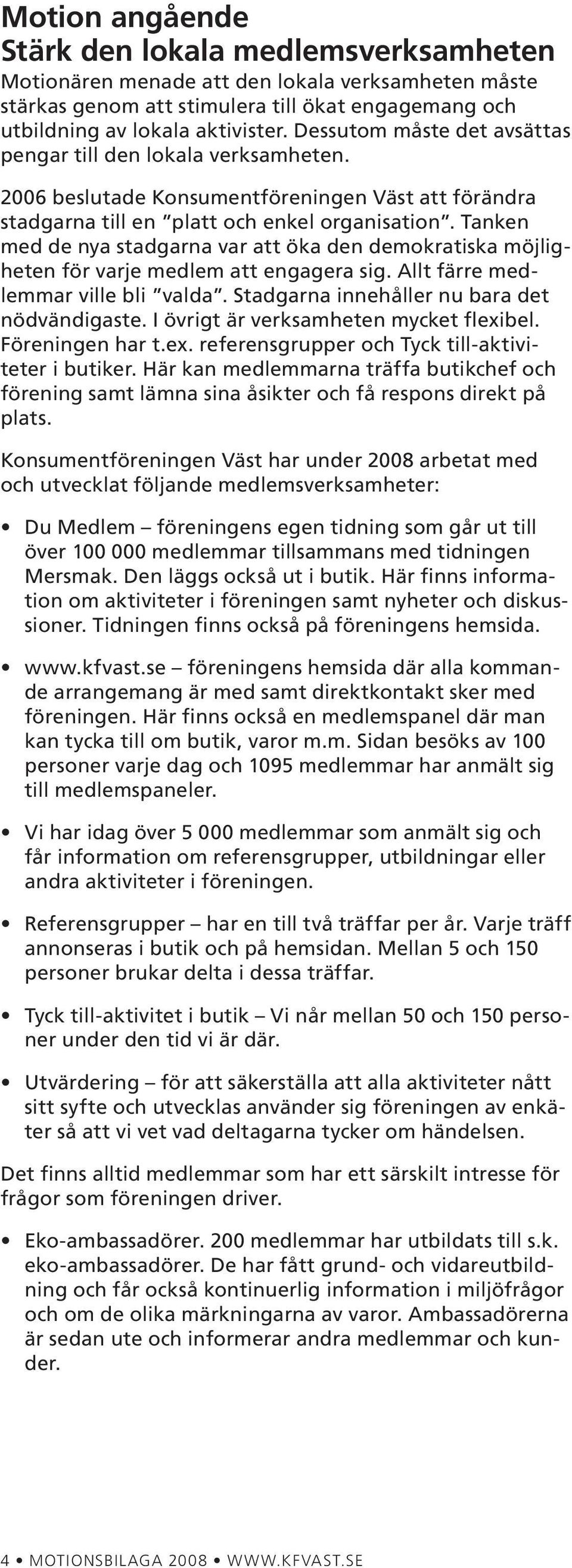 Tanken med de nya stadgarna var att öka den demokratiska möjligheten för varje medlem att engagera sig. Allt färre medlemmar ville bli valda. Stadgarna innehåller nu bara det nödvändigaste.