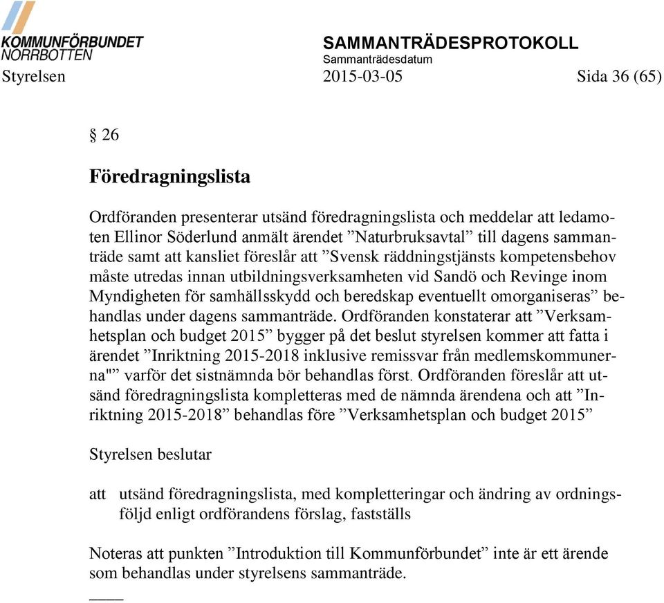 eventuellt omorganiseras behandlas under dagens sammanträde.