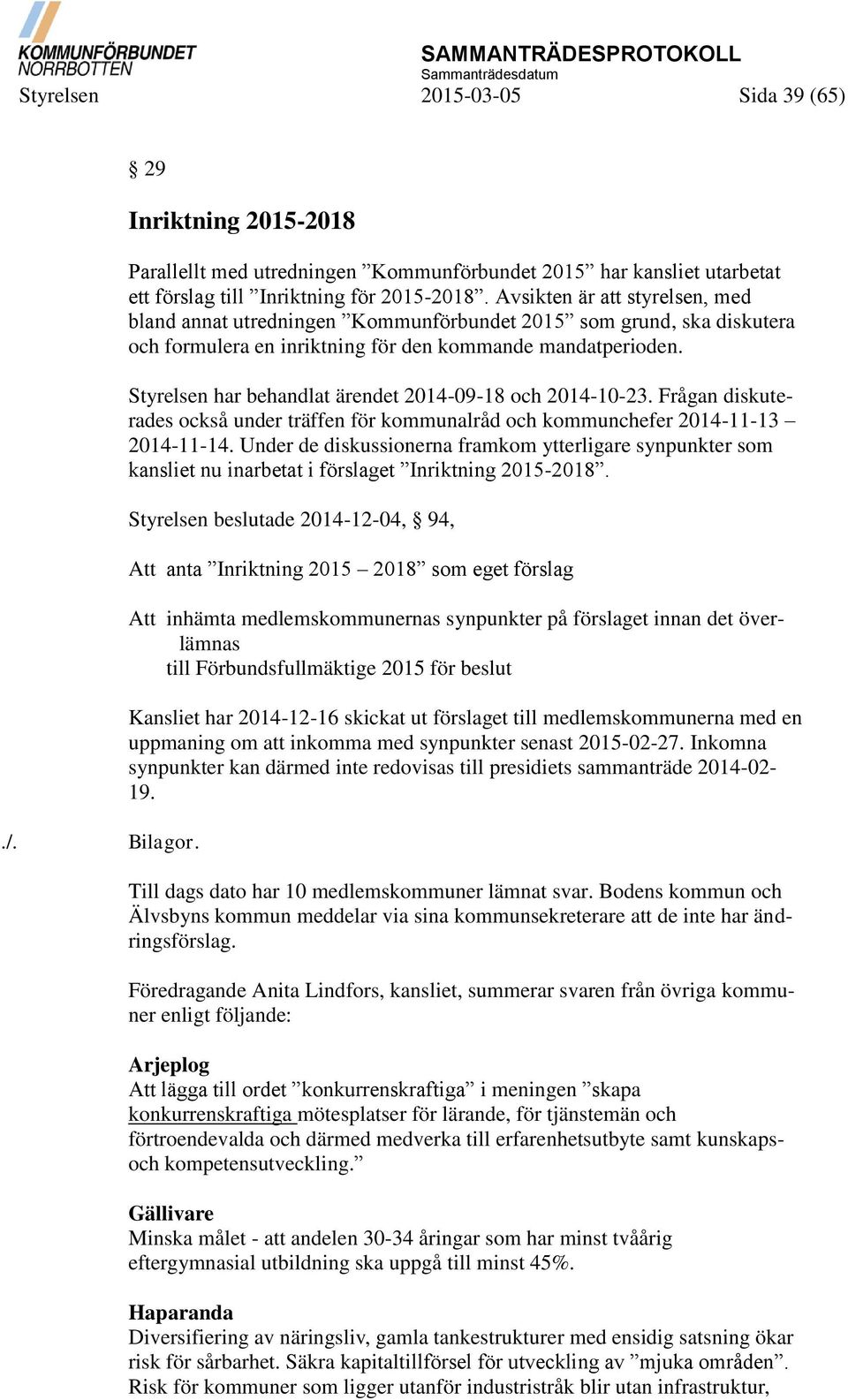 Styrelsen har behandlat ärendet 2014-09-18 och 2014-10-23. Frågan diskuterades också under träffen för kommunalråd och kommunchefer 2014-11-13 2014-11-14.