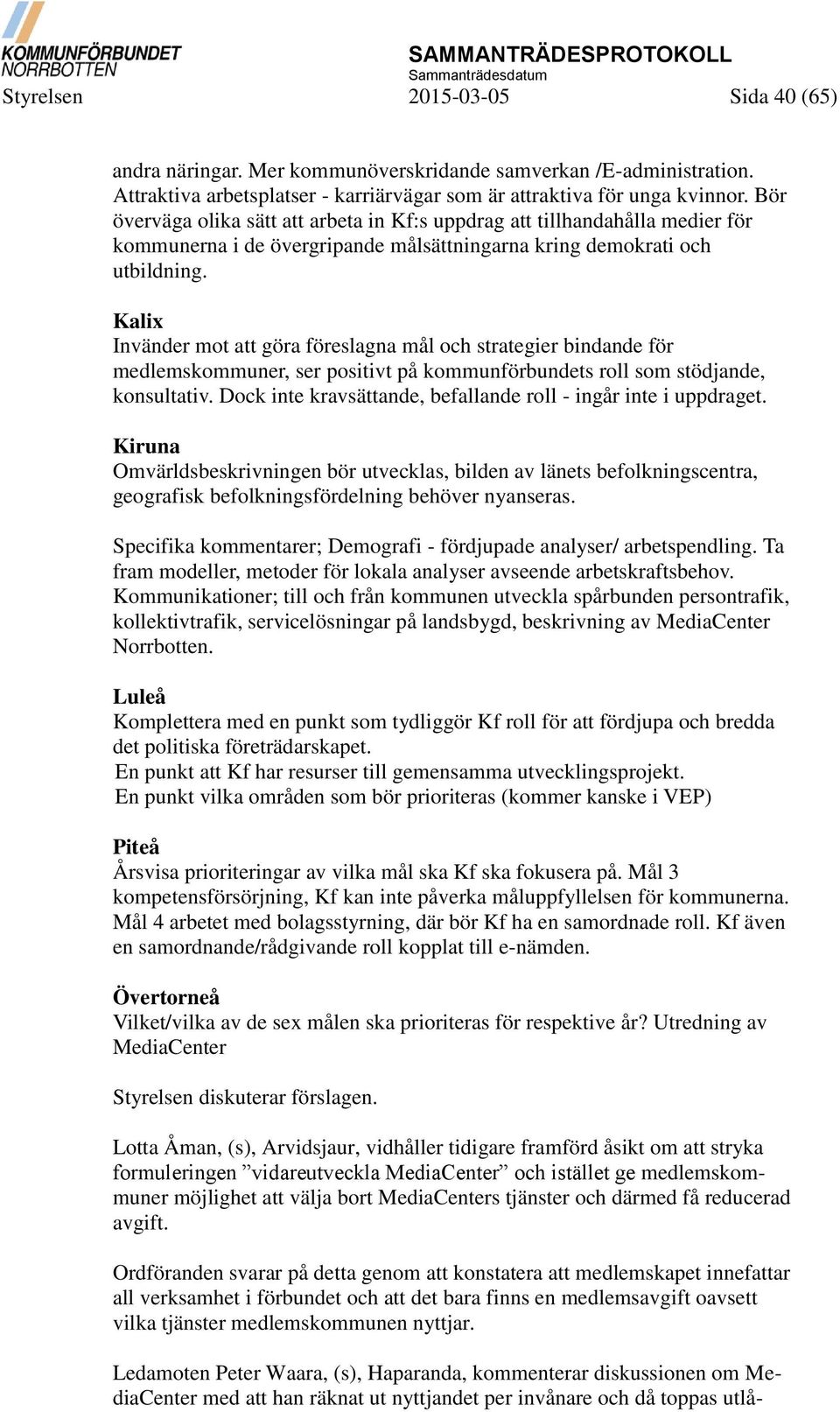 Kalix Invänder mot att göra föreslagna mål och strategier bindande för medlemskommuner, ser positivt på kommunförbundets roll som stödjande, konsultativ.