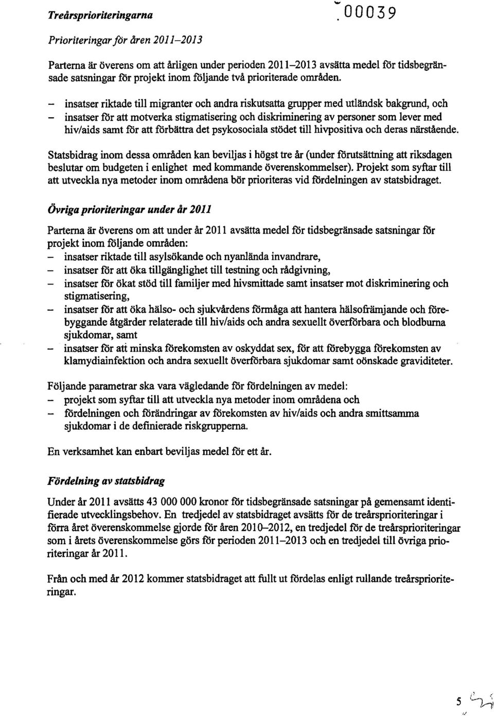 - insatser riktade till migranter och andra riskutsatta grupper med utländsk bakgrund, och - insatser för att motverka stigmatisering och diskriminering av personer som lever med hiv/aids samt för