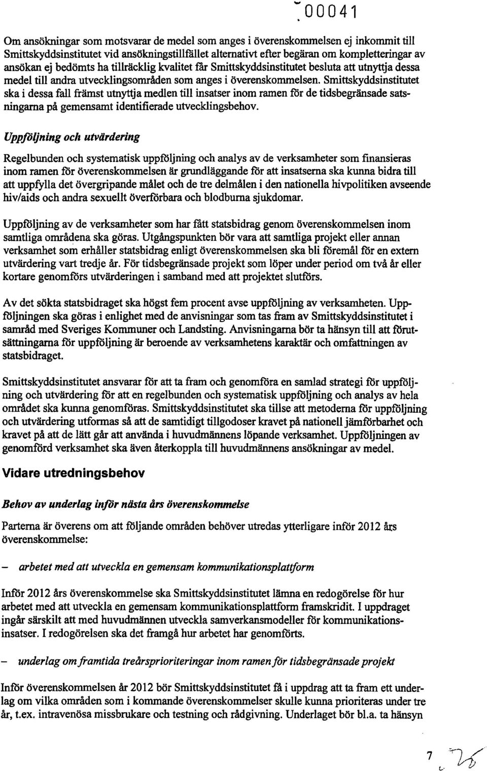 Smittskyddsinstitutet ska i dessa fall främst utnyttja medlen till insatser inom ramen för de tidsbegränsade satsningarna på gemensamt identifierade utvecklingsbehov.