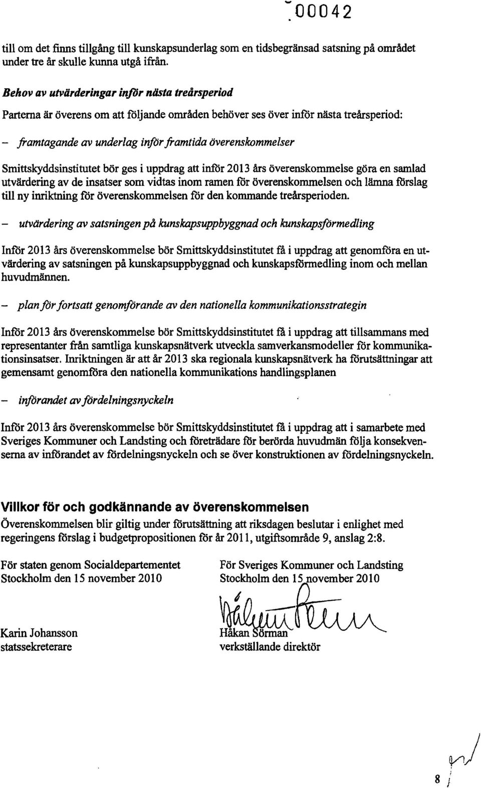 Smittskyddsinstitutet bör ges i uppdrag att inför 2013 års överenskommelse göra en samlad utvärdering av de insatser som vidtas inom ramen rör överenskommelsen och lämna förslag till ny inriktning