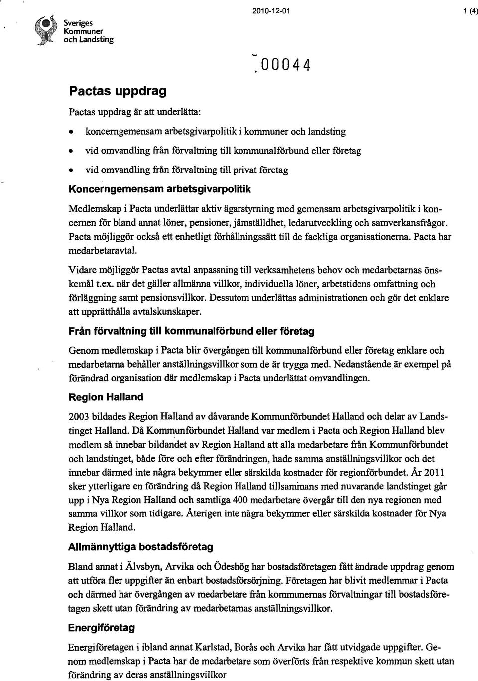 Koncerngemensam arbetsgivarpolitik Medlemskap i Pacta underlättar aktiv ägarstyrning med gemensam arbetsgivarpolitik i koncernen för bland annat löner, pensioner, jämställdhet, ledarutveckling och