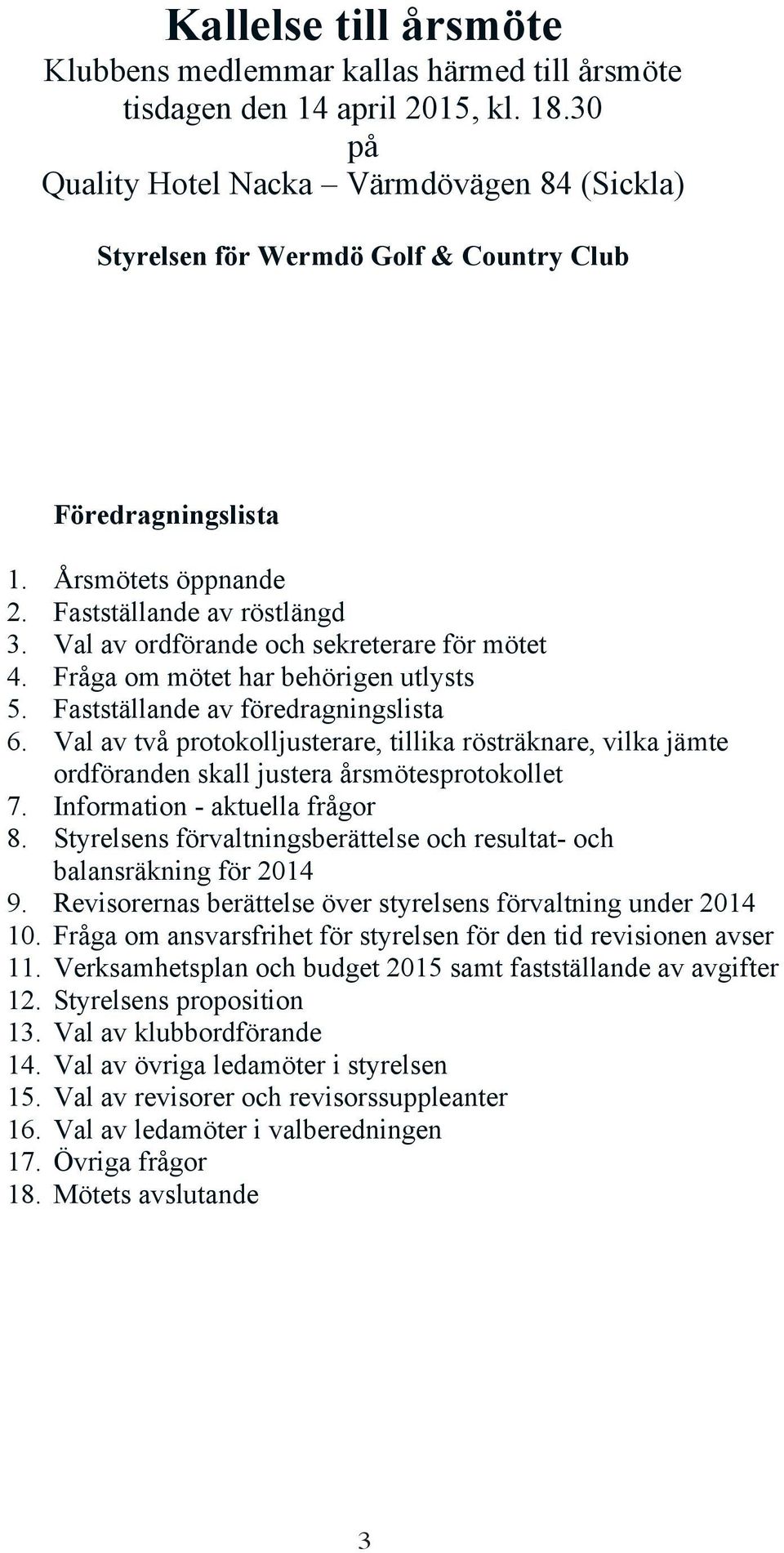 Val av ordförande och sekreterare för mötet 4. Fråga om mötet har behörigen utlysts 5. Fastställande av föredragningslista 6.