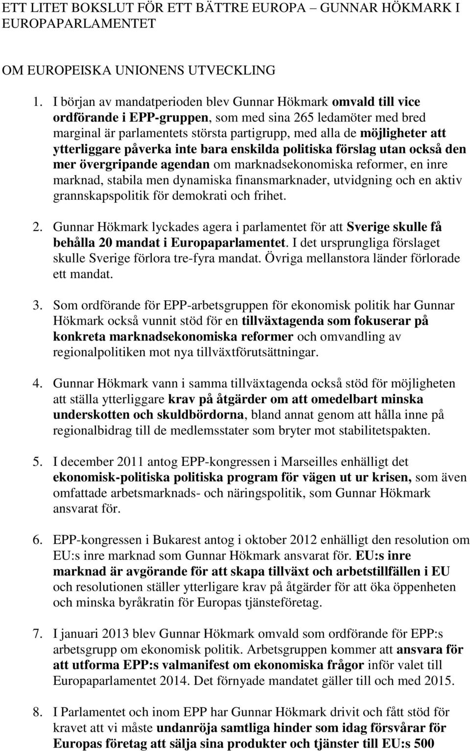 ytterliggare påverka inte bara enskilda politiska förslag utan också den mer övergripande agendan om marknadsekonomiska reformer, en inre marknad, stabila men dynamiska finansmarknader, utvidgning