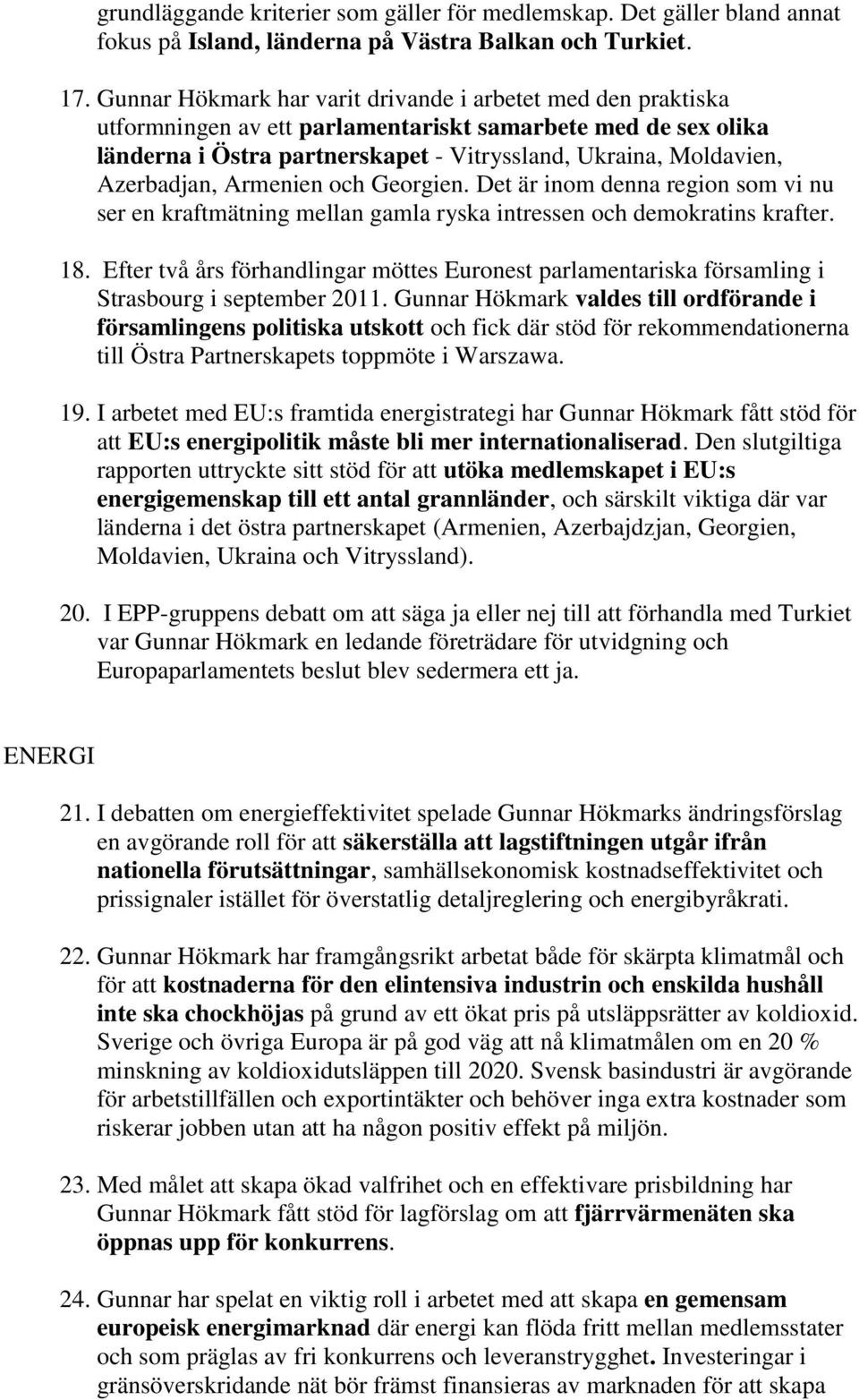 Azerbadjan, Armenien och Georgien. Det är inom denna region som vi nu ser en kraftmätning mellan gamla ryska intressen och demokratins krafter. 18.