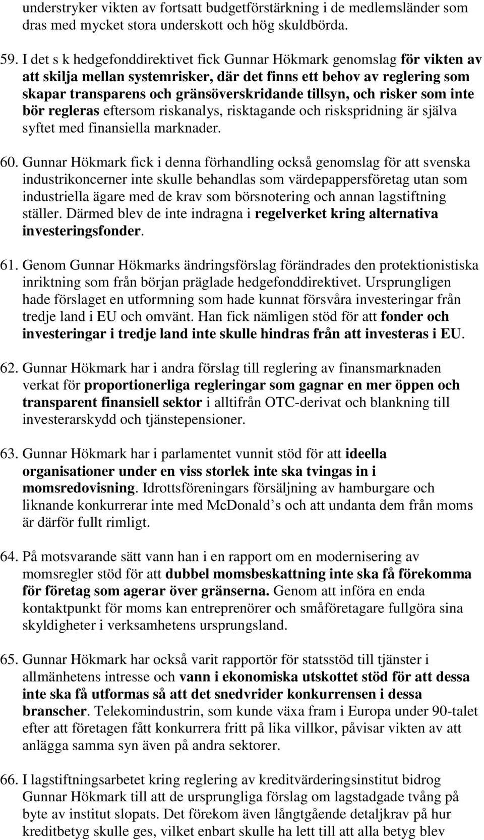 och risker som inte bör regleras eftersom riskanalys, risktagande och riskspridning är själva syftet med finansiella marknader. 60.