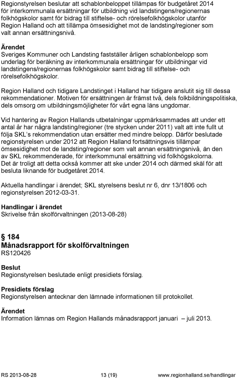 Sveriges Kommuner och Landsting fastställer årligen schablonbelopp som underlag för beräkning av interkommunala ersättningar för utbildningar vid landstingens/regionernas folkhögskolor samt bidrag