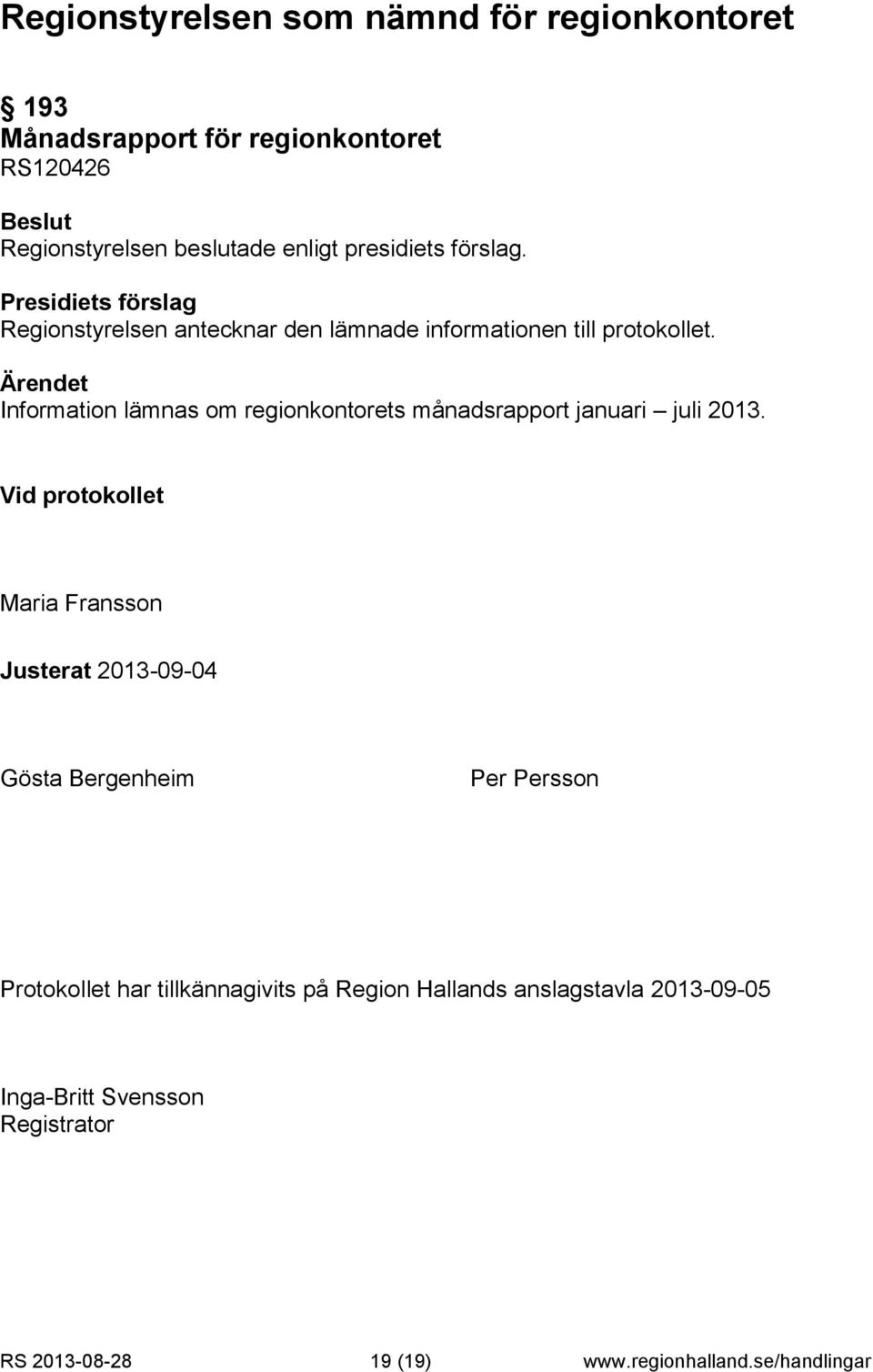 Vid protokollet Maria Fransson Justerat 2013-09-04 Gösta Bergenheim Per Persson Protokollet har tillkännagivits på