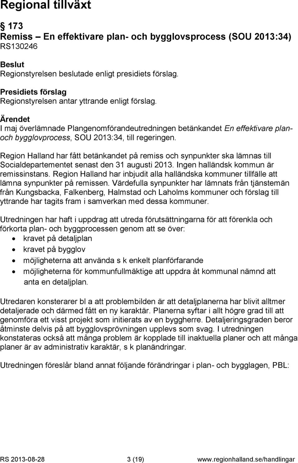Region Halland har fått betänkandet på remiss och synpunkter ska lämnas till Socialdepartementet senast den 31 augusti 2013. Ingen halländsk kommun är remissinstans.