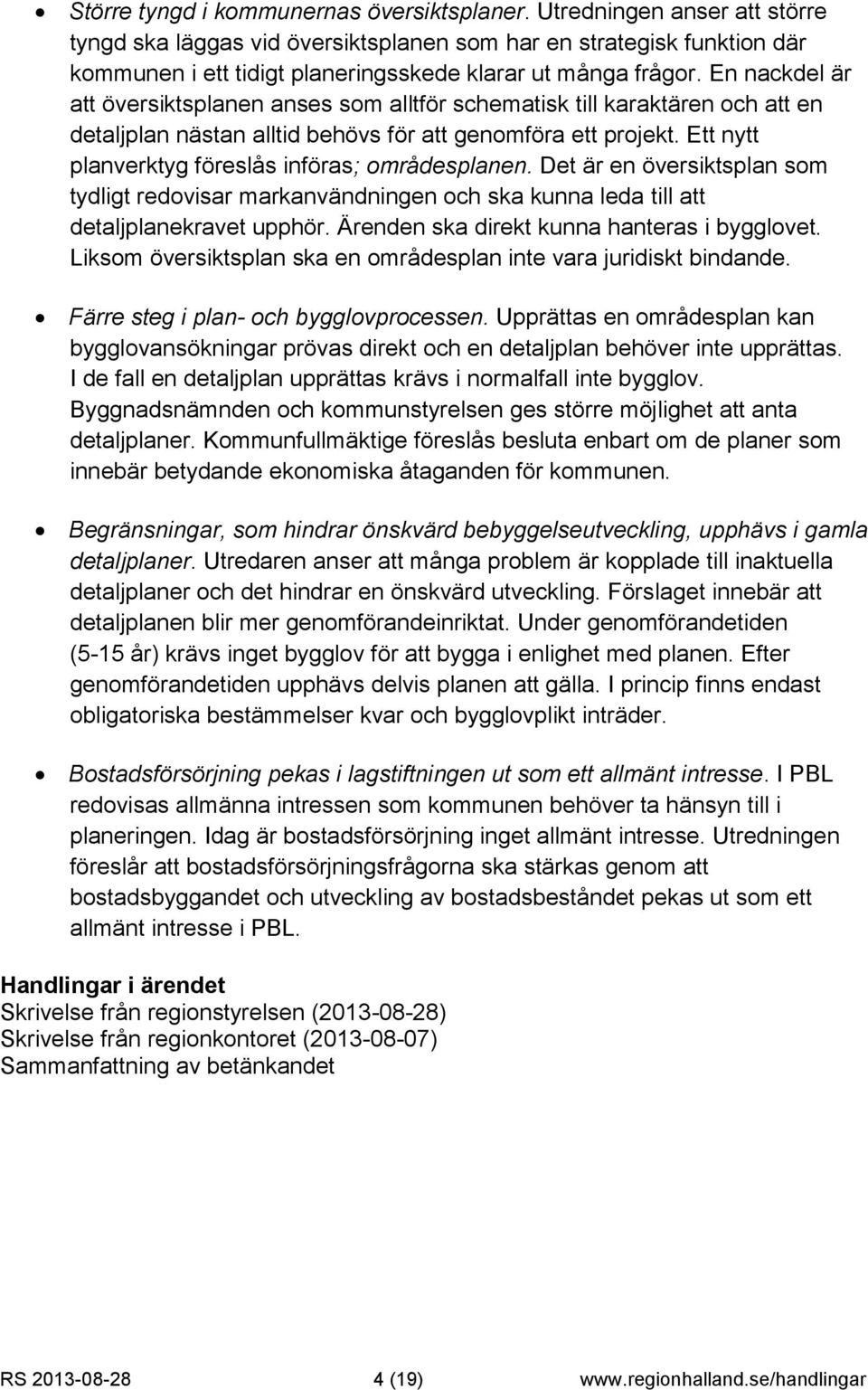 En nackdel är att översiktsplanen anses som alltför schematisk till karaktären och att en detaljplan nästan alltid behövs för att genomföra ett projekt.