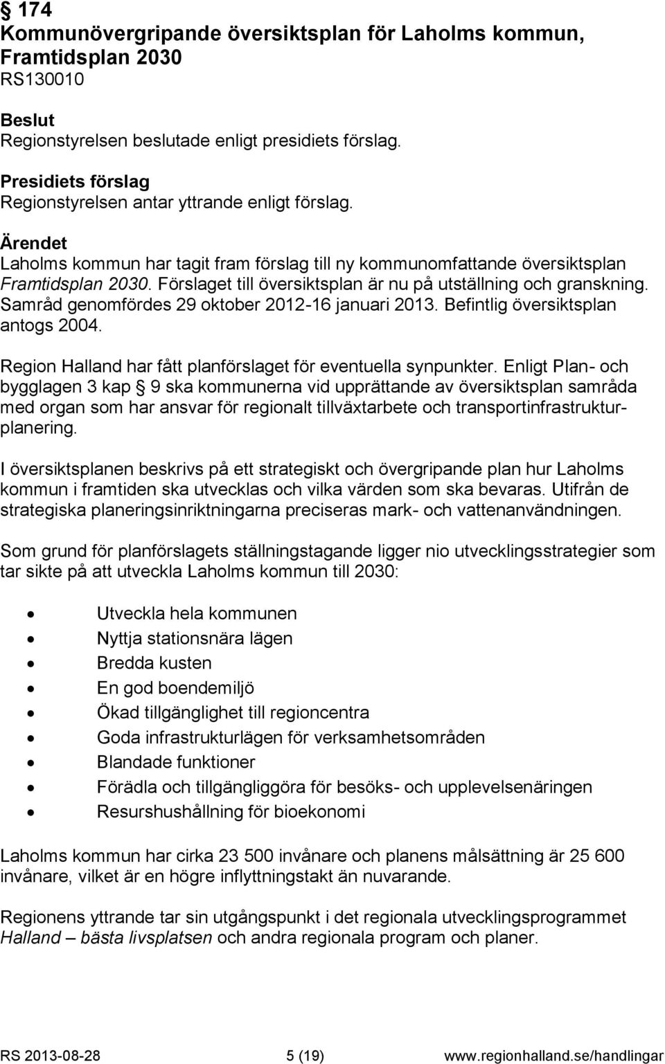 Samråd genomfördes 29 oktober 2012-16 januari 2013. Befintlig översiktsplan antogs 2004. Region Halland har fått planförslaget för eventuella synpunkter.