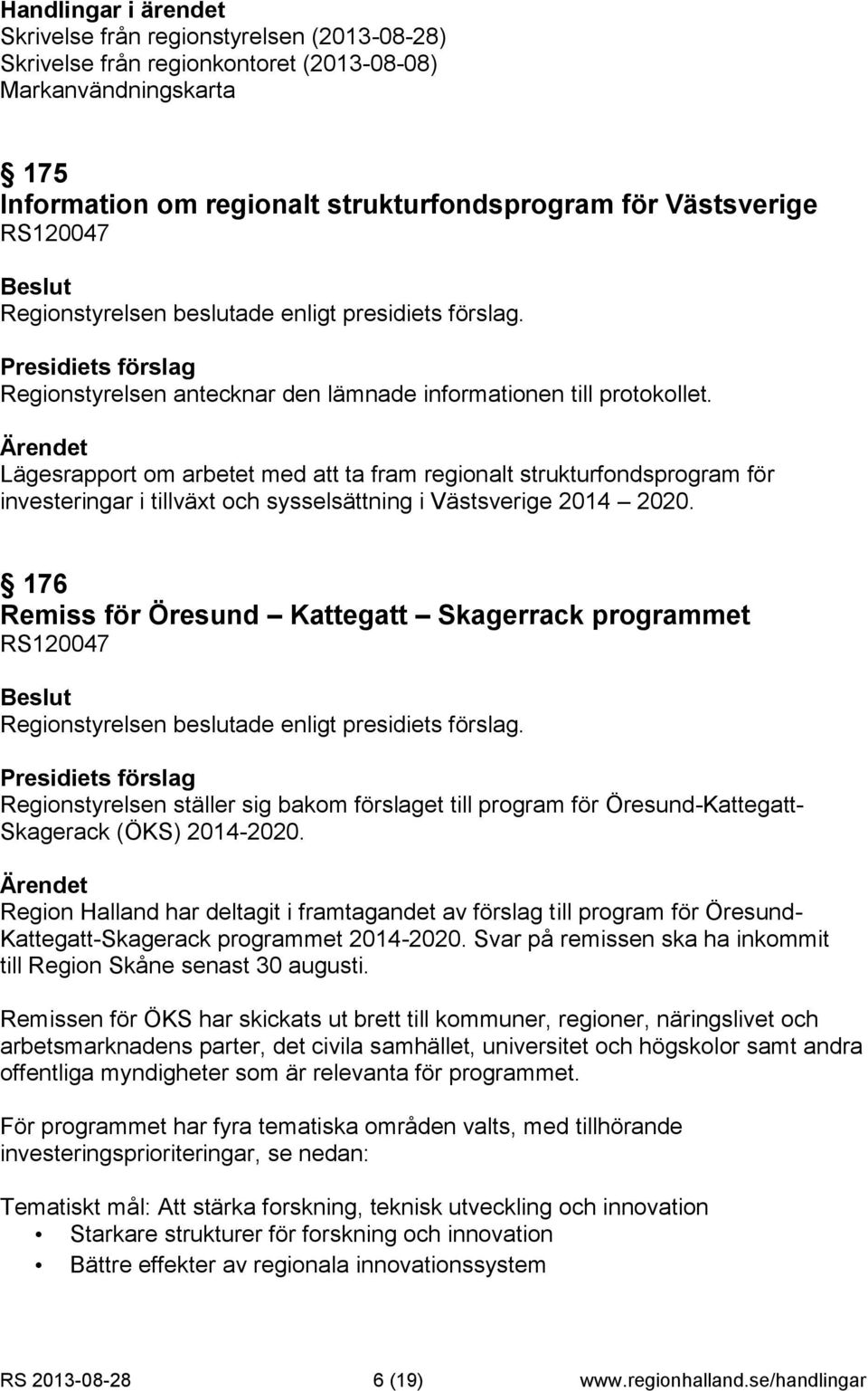 176 Remiss för Öresund Kattegatt Skagerrack programmet RS120047 Regionstyrelsen ställer sig bakom förslaget till program för Öresund-Kattegatt- Skagerack (ÖKS) 2014-2020.