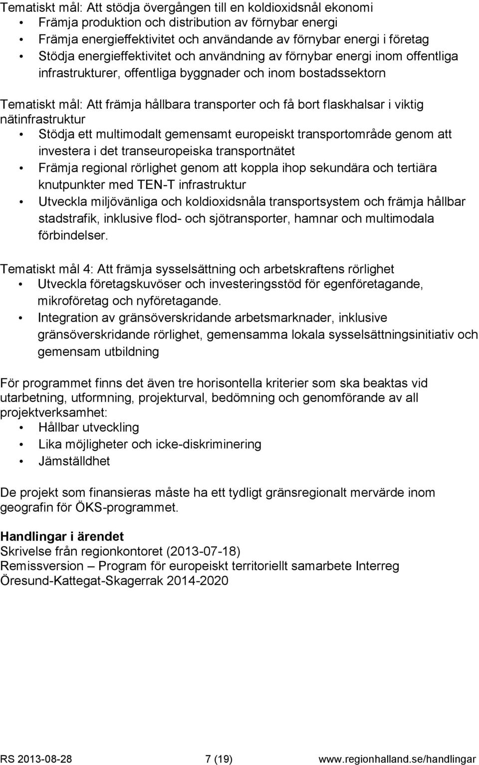 flaskhalsar i viktig nätinfrastruktur Stödja ett multimodalt gemensamt europeiskt transportområde genom att investera i det transeuropeiska transportnätet Främja regional rörlighet genom att koppla