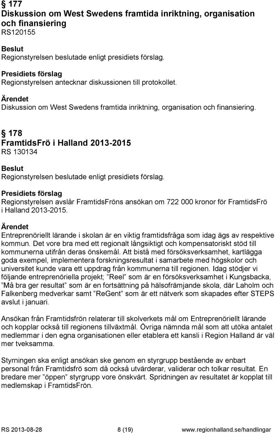 178 FramtidsFrö i Halland 2013-2015 RS 130134 Regionstyrelsen avslår FramtidsFröns ansökan om 722 000 kronor för FramtidsFrö i Halland 2013-2015.