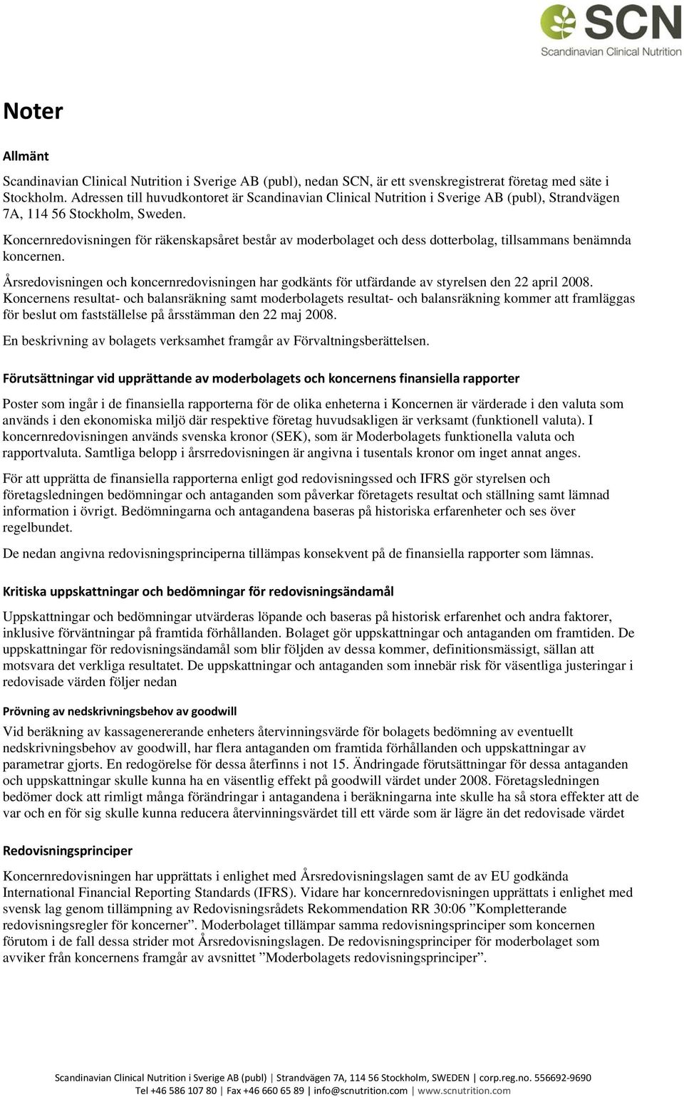 Årsredovisningen och koncernredovisningen har godkänts för utfärdande av styrelsen den 22 april 2008.