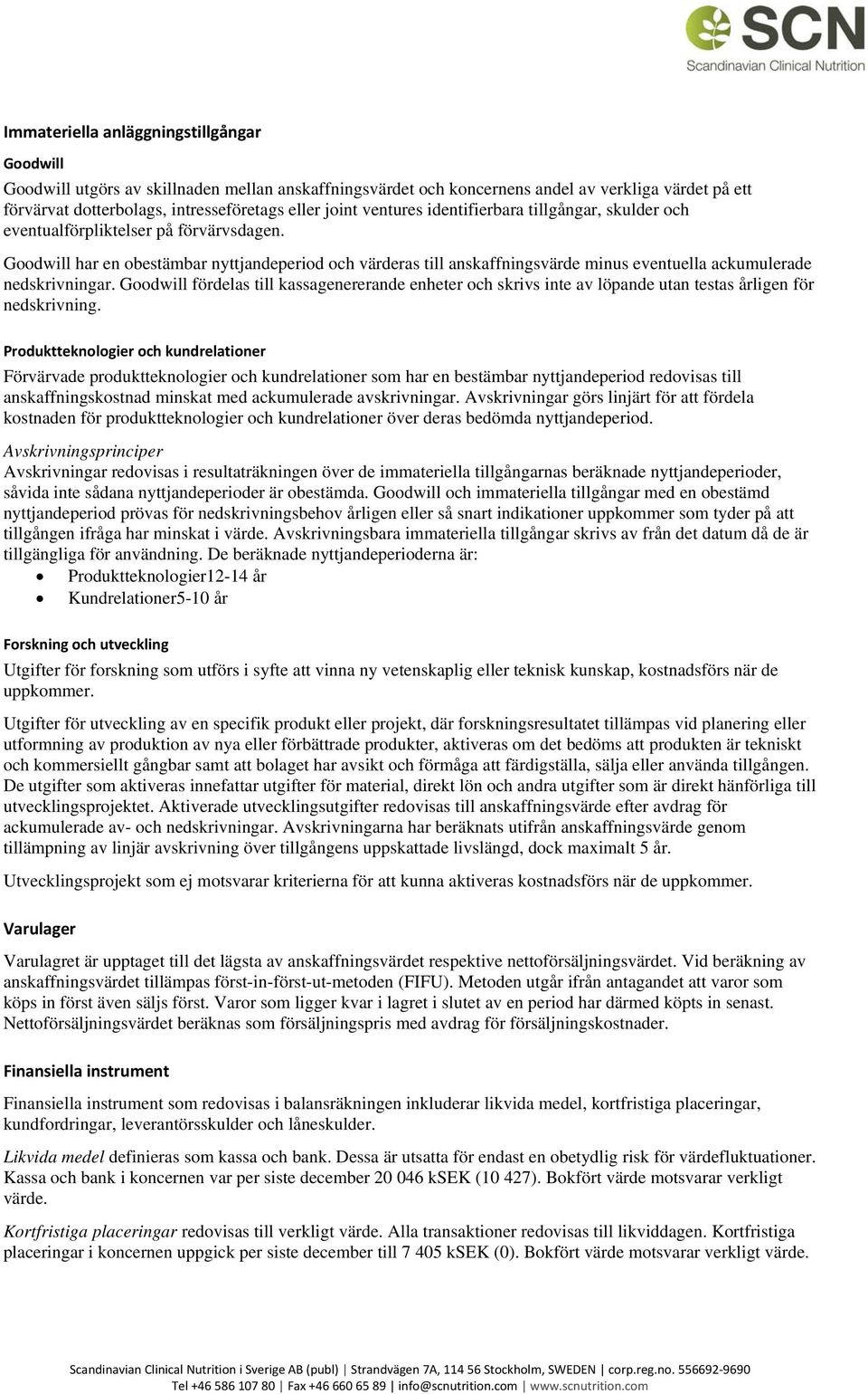 Goodwill har en obestämbar nyttjandeperiod och värderas till anskaffningsvärde minus eventuella ackumulerade nedskrivningar.