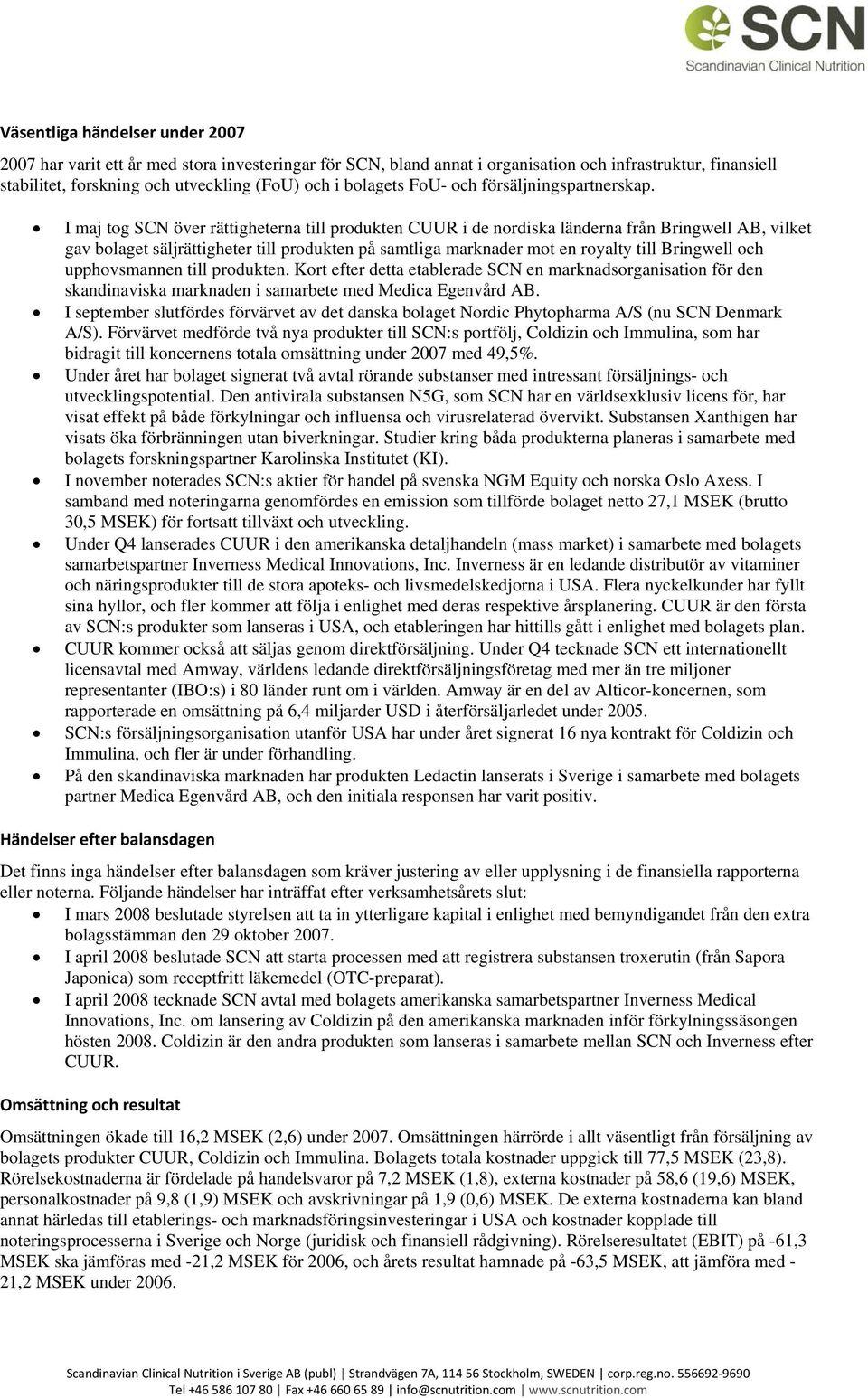 I maj tog SCN över rättigheterna till produkten CUUR i de nordiska länderna från Bringwell AB, vilket gav bolaget säljrättigheter till produkten på samtliga marknader mot en royalty till Bringwell