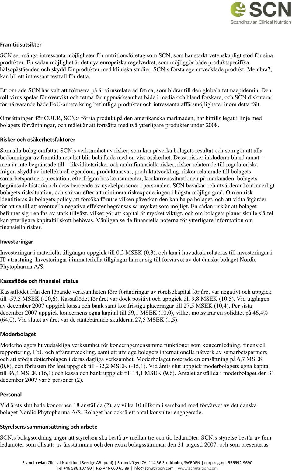 SCN:s första egenutvecklade produkt, Membra7, kan bli ett intressant testfall för detta. Ett område SCN har valt att fokusera på är virusrelaterad fetma, som bidrar till den globala fetmaepidemin.