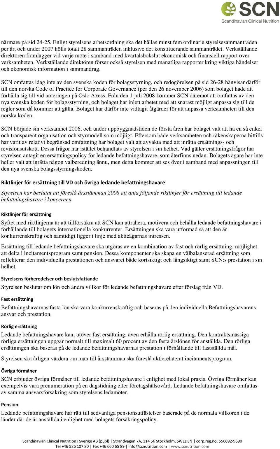 Verkställande direktören framlägger vid varje möte i samband med kvartalsbokslut ekonomisk och finansiell rapport över verksamheten.