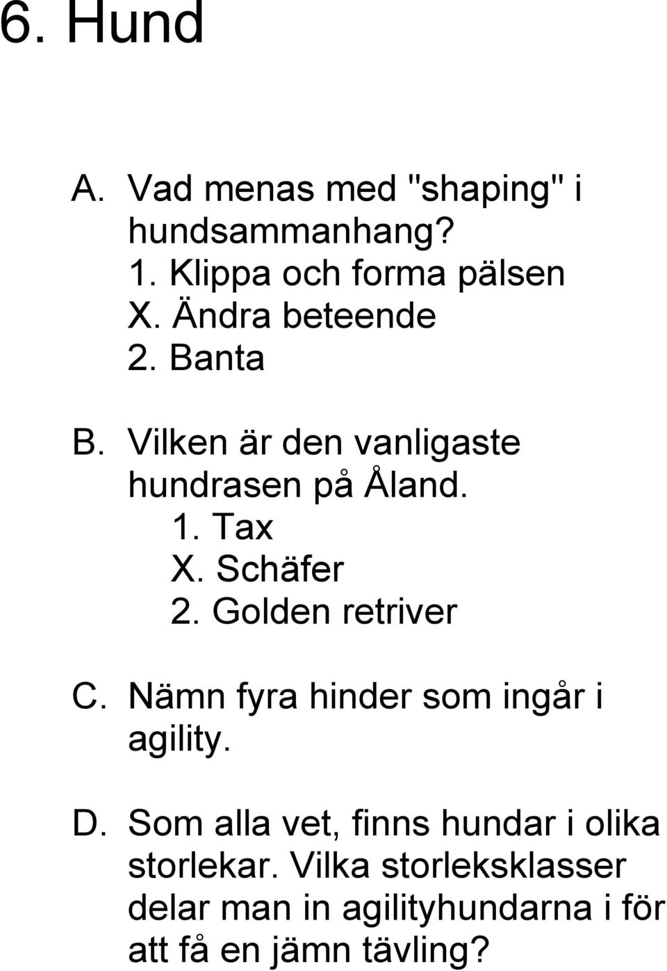 Schäfer 2. Golden retriver C. Nämn fyra hinder som ingår i agility. D.