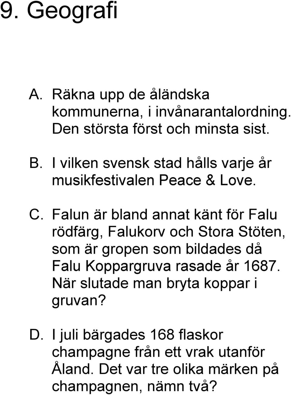 Falun är bland annat känt för Falu rödfärg, Falukorv och Stora Stöten, som är gropen som bildades då Falu Koppargruva