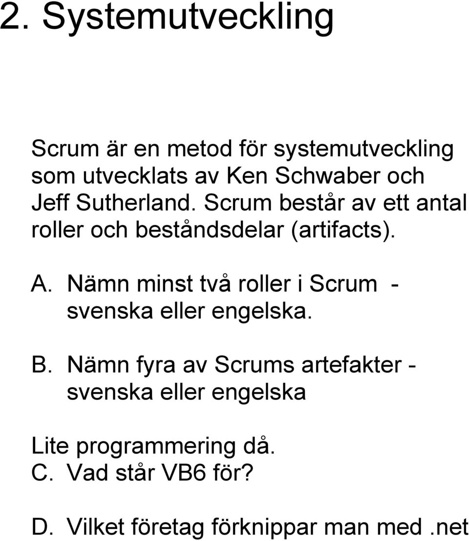 Nämn minst två roller i Scrum - svenska eller engelska. B.