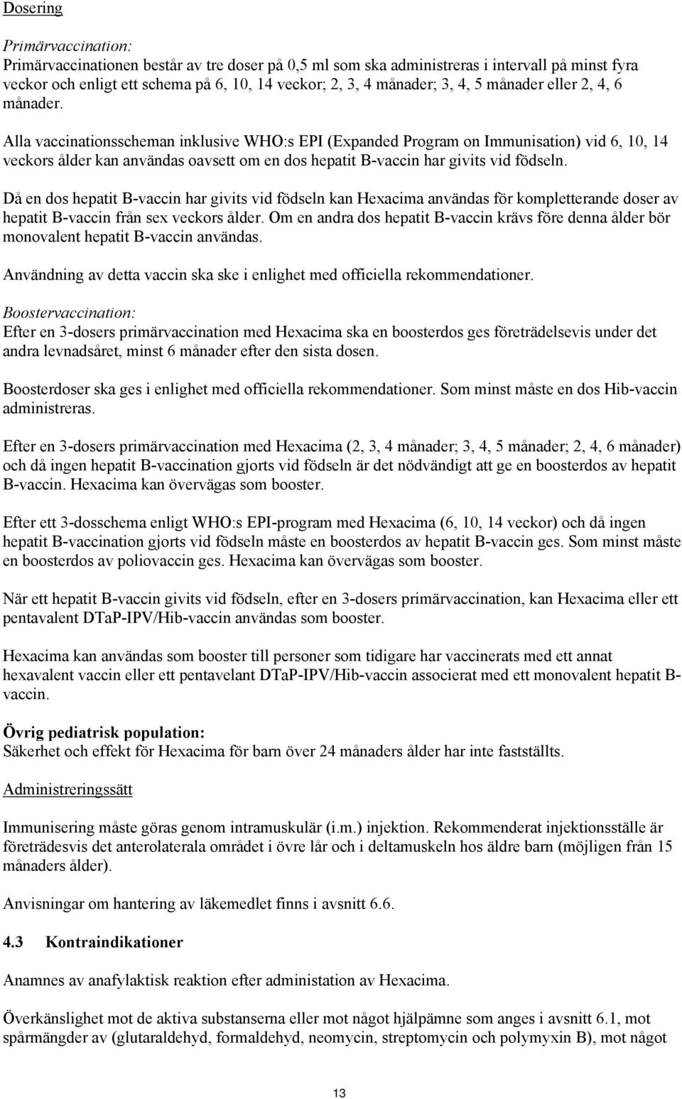 Alla vaccinationsscheman inklusive WHO:s EPI (Expanded Program on Immunisation) vid 6, 10, 14 veckors ålder kan användas oavsett om en dos hepatit B-vaccin har givits vid födseln.