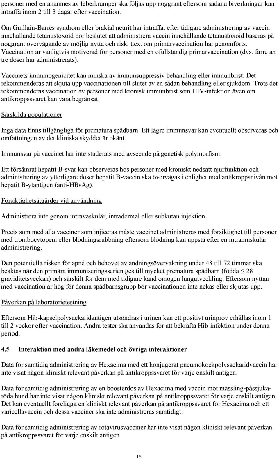 baseras på noggrant övervägande av möjlig nytta och risk, t.ex. om primärvaccination har genomförts. Vaccination är vanligtvis motiverad för personer med en ofullständig primärvaccination (dvs.