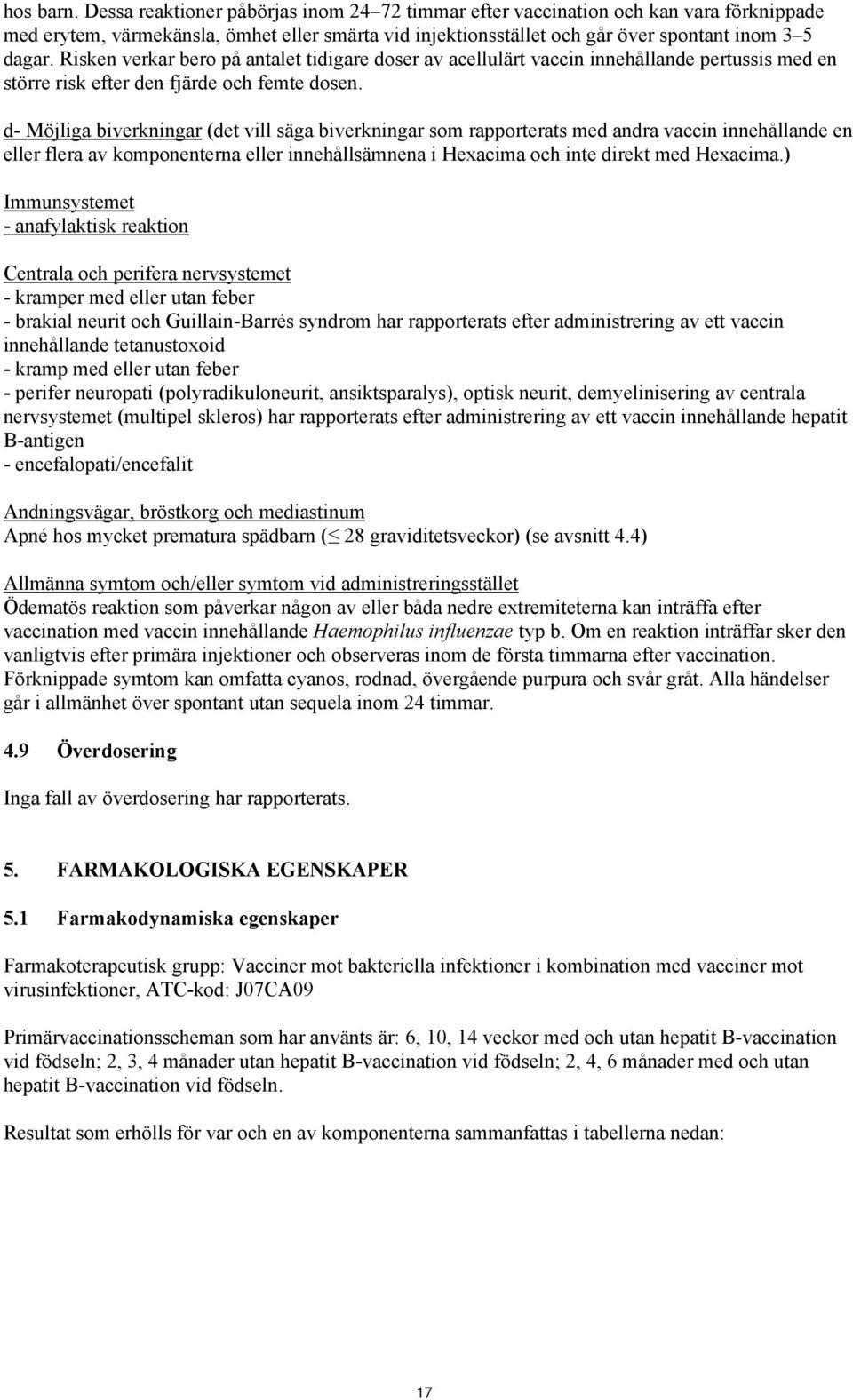 d- Möjliga biverkningar (det vill säga biverkningar som rapporterats med andra vaccin innehållande en eller flera av komponenterna eller innehållsämnena i Hexacima och inte direkt med Hexacima.