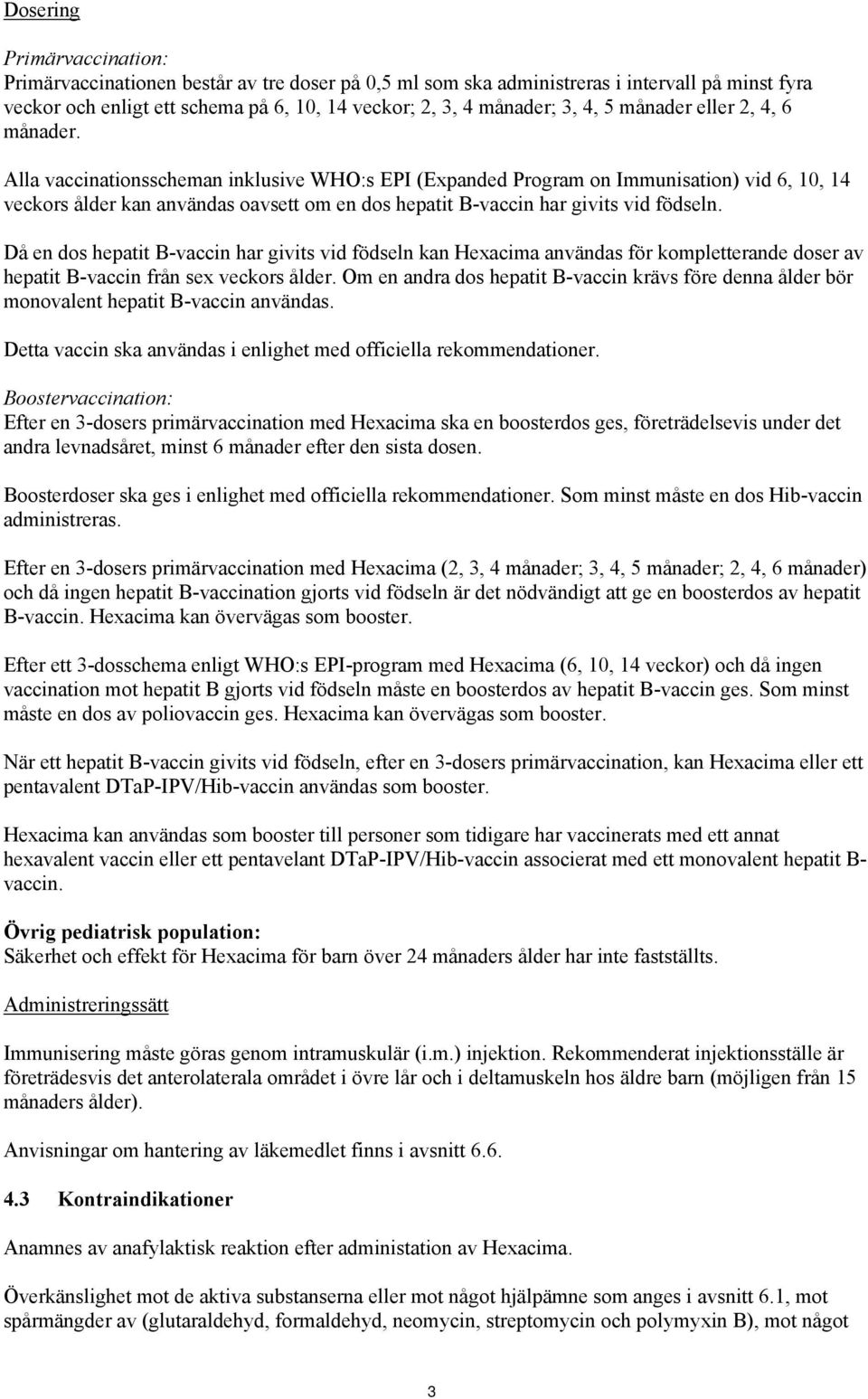 Alla vaccinationsscheman inklusive WHO:s EPI (Expanded Program on Immunisation) vid 6, 10, 14 veckors ålder kan användas oavsett om en dos hepatit B-vaccin har givits vid födseln.