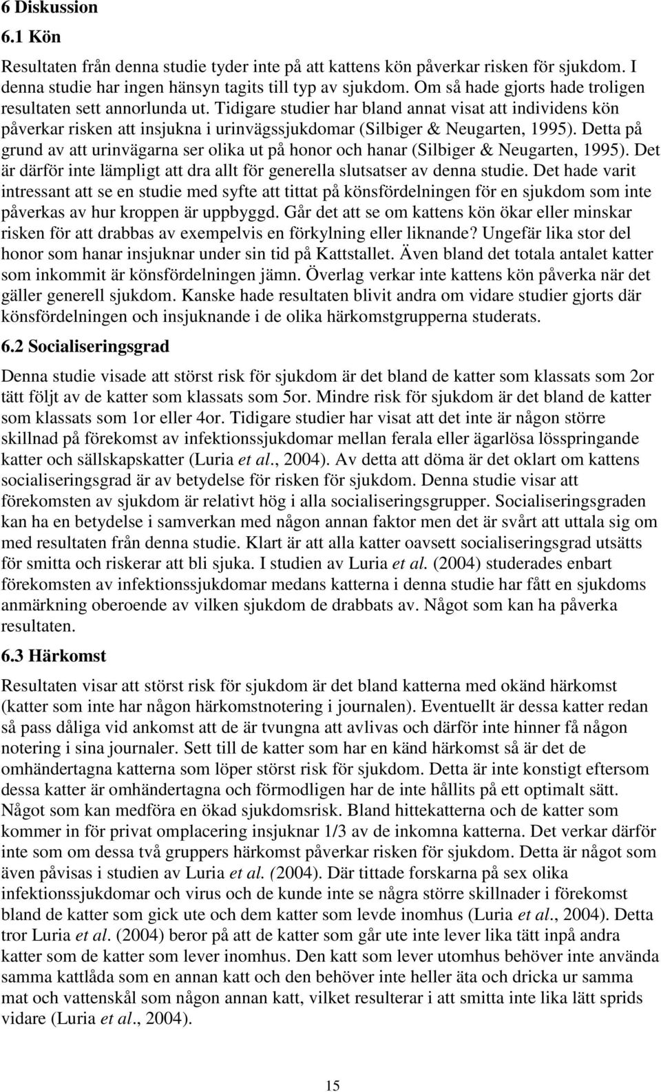 Detta på grund av att urinvägarna ser olika ut på honor och hanar (Silbiger & Neugarten, 1995). Det är därför inte lämpligt att dra allt för generella slutsatser av denna studie.