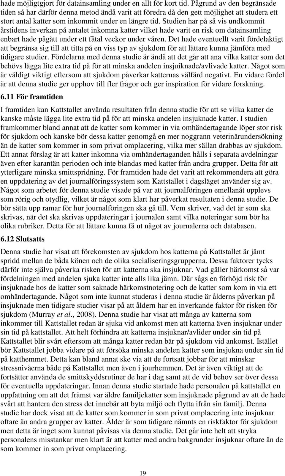 Studien har på så vis undkommit årstidens inverkan på antalet inkomna katter vilket hade varit en risk om datainsamling enbart hade pågått under ett fåtal veckor under våren.