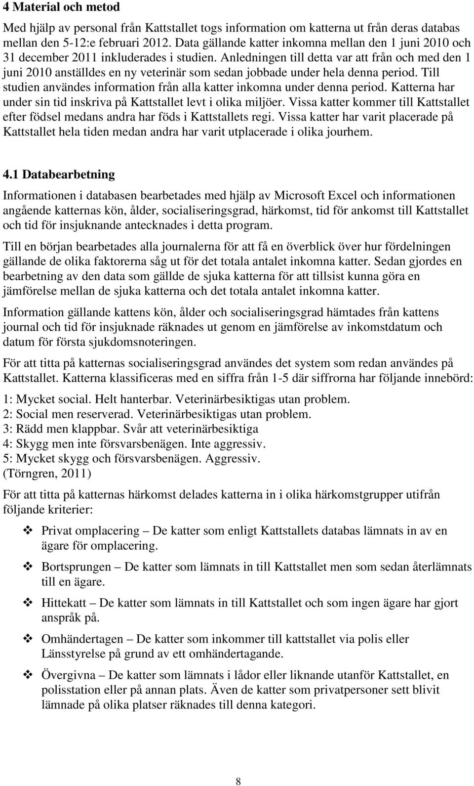 Anledningen till detta var att från och med den 1 juni 2010 anställdes en ny veterinär som sedan jobbade under hela denna period.