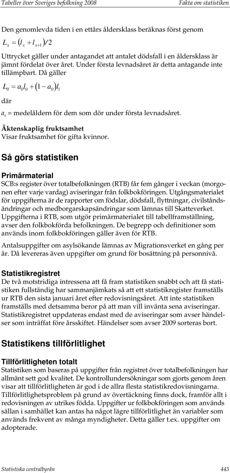 Då gäller ( ) L = a l + a l 0 0 0 1 0 1 där a 0 = medelåldern för dem som dör under första levnadsåret. Äktenskaplig fruktsamhet Visar fruktsamhet för gifta kvinnor.