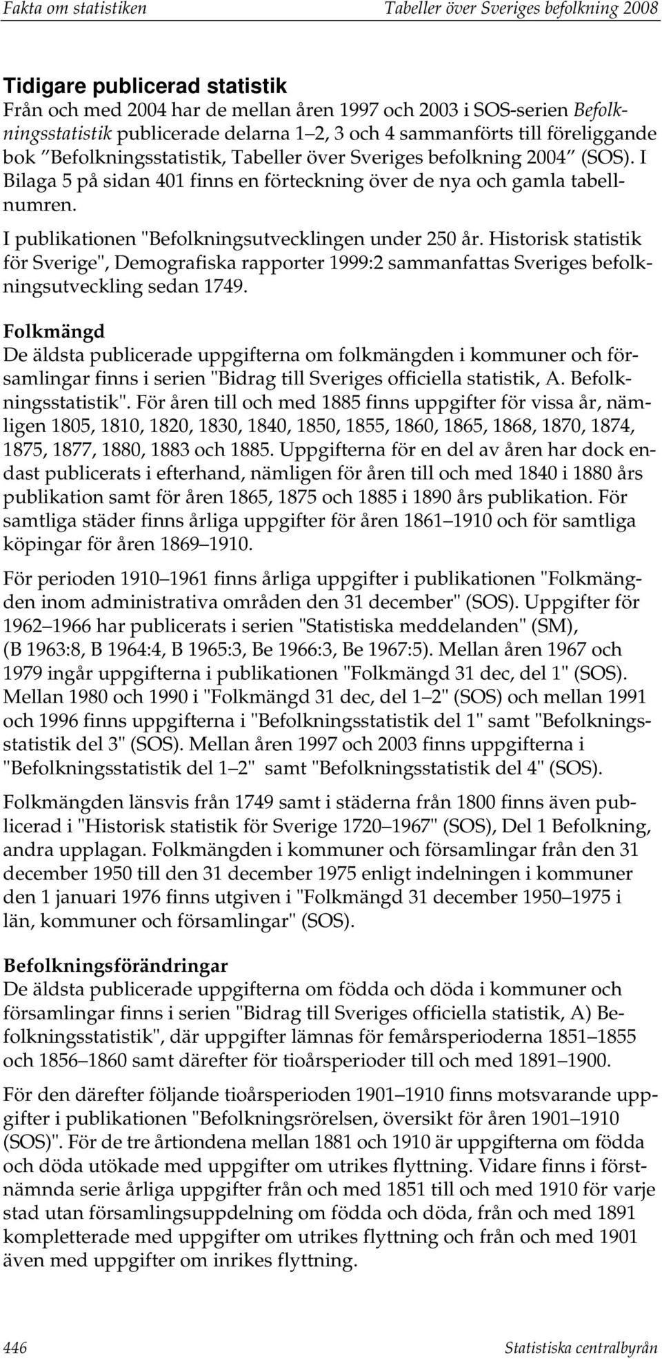 I publikationen "Befolkningsutvecklingen under 250 år. Historisk statistik för Sverige", Demografiska rapporter 1999:2 sammanfattas Sveriges befolkningsutveckling sedan 1749.