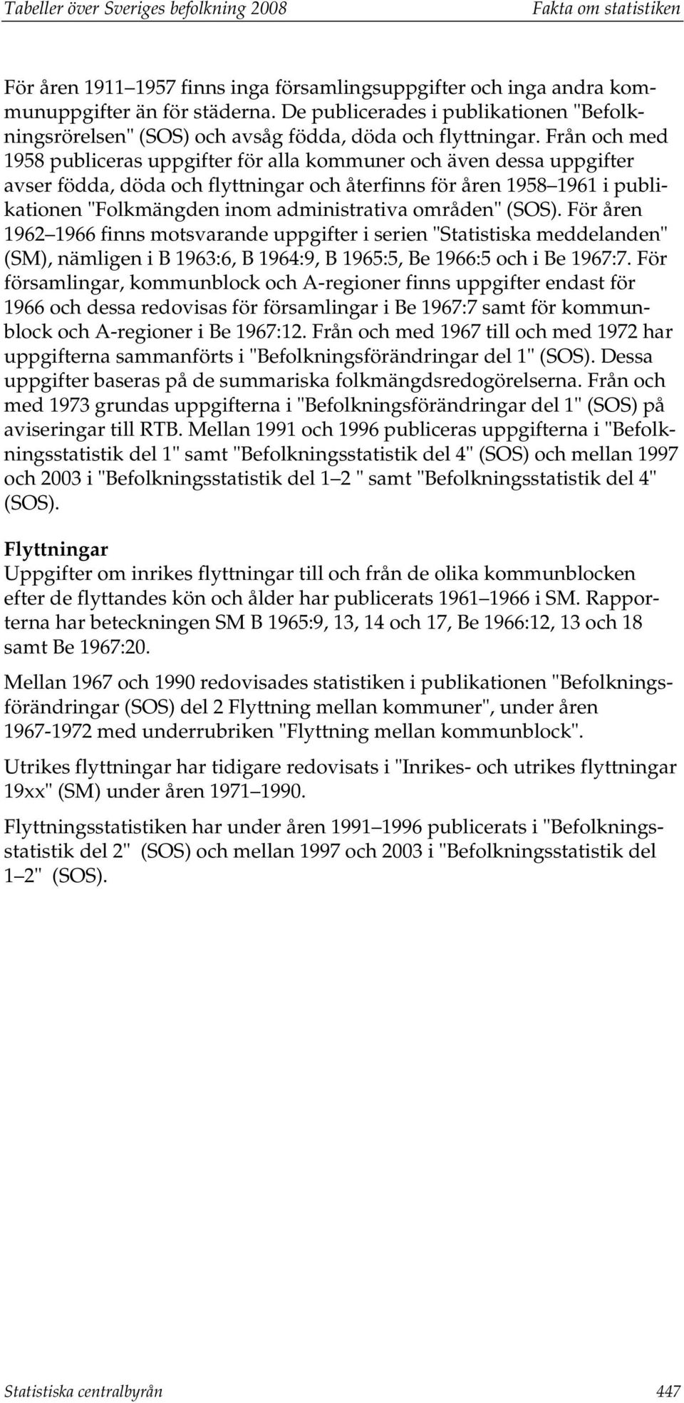 Från och med 1958 publiceras uppgifter för alla kommuner och även dessa uppgifter avser födda, döda och flyttningar och återfinns för åren 1958 1961 i publikationen "Folkmängden inom administrativa