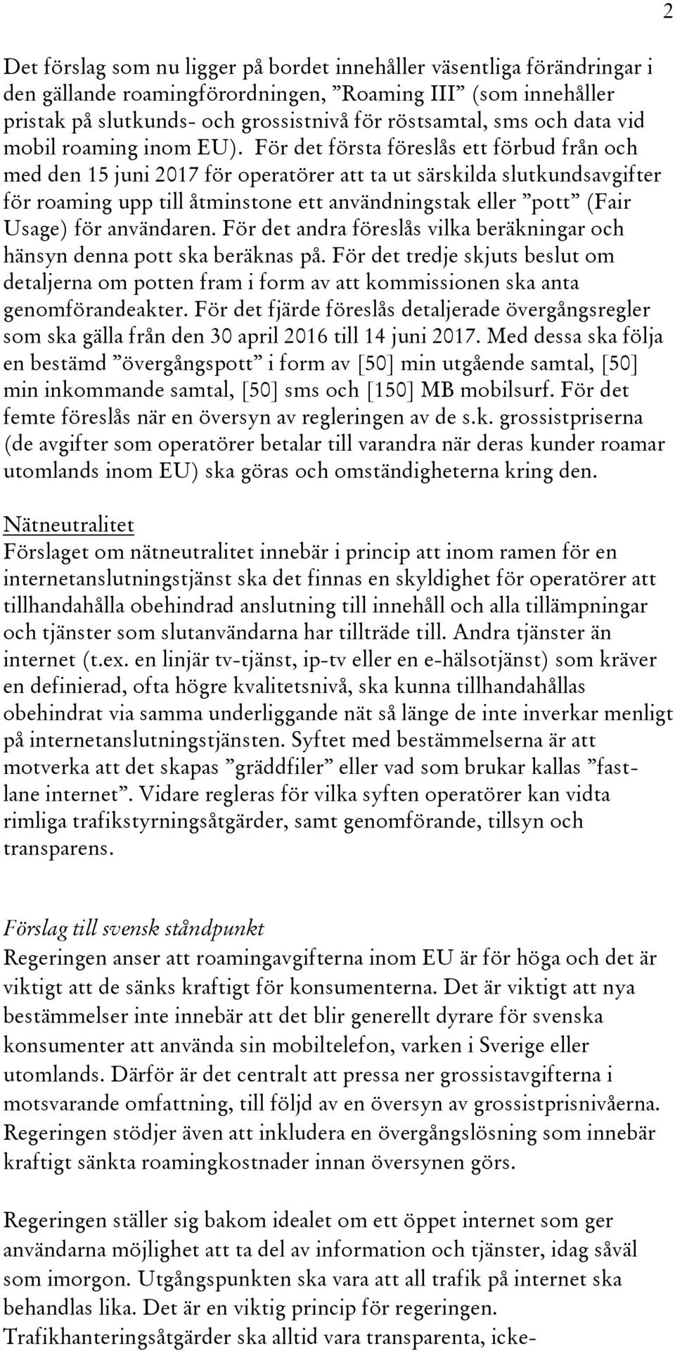 För det första föreslås ett förbud från och med den 15 juni 2017 för operatörer att ta ut särskilda slutkundsavgifter för roaming upp till åtminstone ett användningstak eller pott (Fair Usage) för